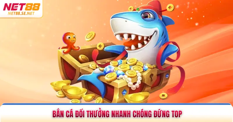 Bắn cá đổi thưởng nhanh chóng đứng top
