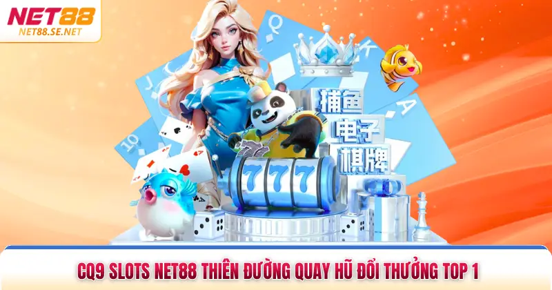 CQ9 Slots NET88 Thiên Đường Quay Hũ Đổi Thưởng Top 1