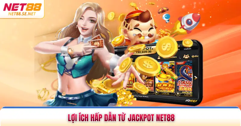 Lợi ích hấp dẫn từ Jackpot NET88